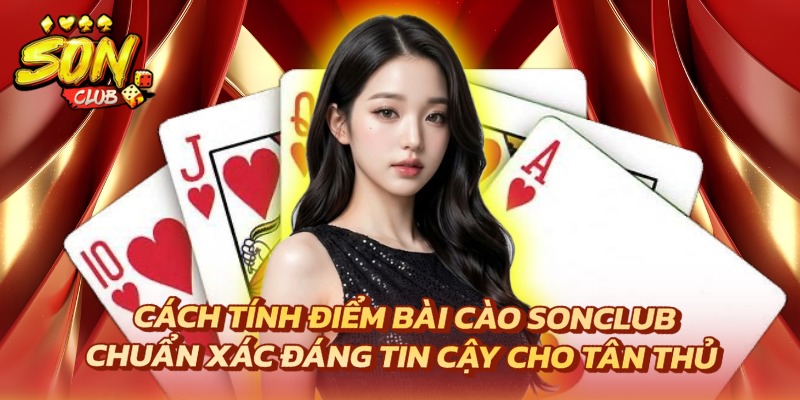 Cách Tính Điểm Bài Cào Sonclub Chuẩn Xác Đáng Tin Cậy 1 Cách tính điểm bài cào