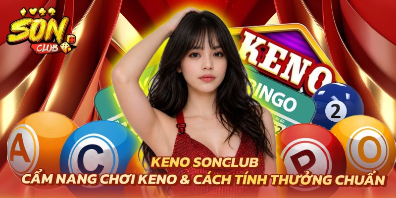Keno Sonclub – Cẩm Nang Chơi Keno & Cách Tính Thưởng 1 Keno Sonclub