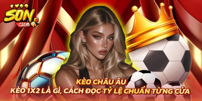 Kèo Châu Âu | Kèo 1x2 Là Gì Và Cách Đọc Tỷ Lệ Chuẩn Từng Cửa 1 Kèo châu Âu