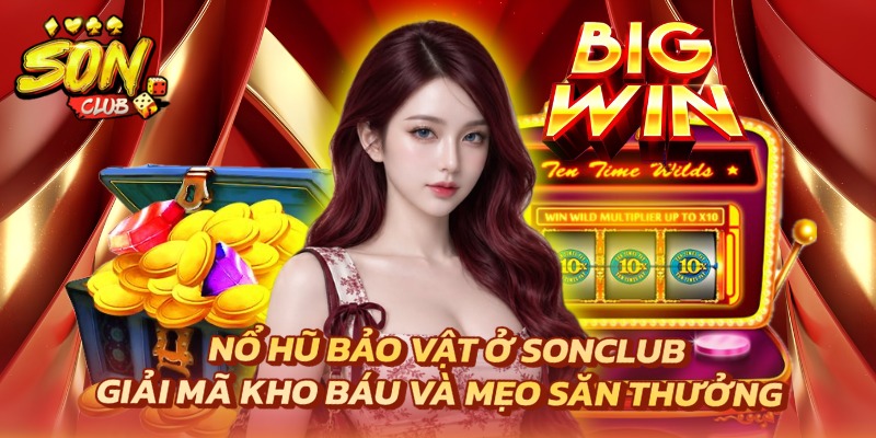 Nổ Hũ Bảo Vật Ở Sonclub - Giải Mã Kho Báu Và Mẹo Săn Thưởng 5 nổ hũ bảo vật