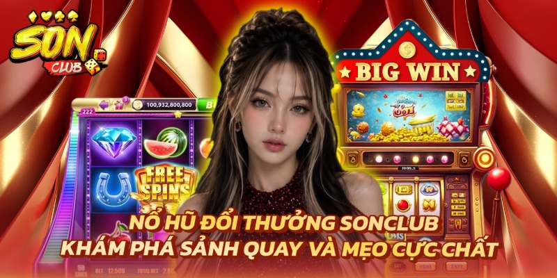 Nổ Hũ Đổi Thưởng SONCLUB: Khám Phá Sảnh Quay Và Mẹo Cực Chất 3 nổ hũ đổi thưởng