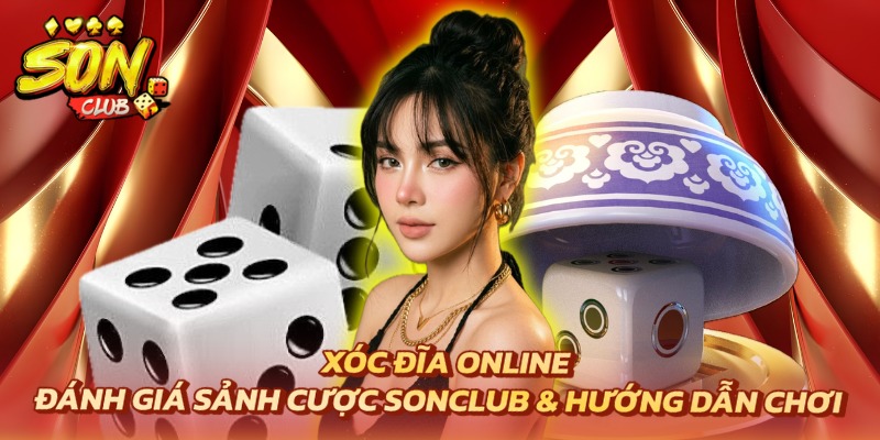 Xóc Đĩa Online: Đánh Giá Sảnh Cược Sonclub & Hướng Dẫn Chơi 3 Xóc đĩa online